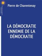 Couverture du livre « La démocratie ennemie de la démocratie » de Pierre De Charentenay aux éditions Chemins De Dialogue