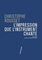 Couverture du livre « L'impression que l'instrument chante ; entretiens » de Christophe Rousset aux éditions Philharmonie De Paris