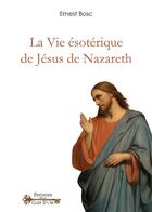 Couverture du livre « La vie ésotérique de Jésus de Nazareth » de Bosc Ernest aux éditions Cle D'or