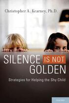 Couverture du livre « Silence is Not Golden: Strategies for Helping the Shy Child » de Kearney Christopher A aux éditions Oxford University Press Usa