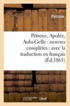 Couverture du livre « Petrone, apulee, aulu-gelle : oeuvres completes : avec la traduction en francais (ed.1865) » de Petron E. aux éditions Hachette Bnf