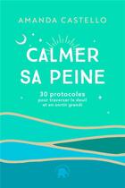 Couverture du livre « Calmer sa peine : 30 protocoles pour traverser le deuil et en sortir grandi » de Amanda Castello aux éditions Le Lotus Et L'elephant