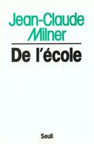 Couverture du livre « De l'ecole » de Jean-Claude Milner aux éditions Seuil