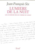 Couverture du livre « Lumiere de la nuit. les dix-huit derniers mois de therese de lisieux » de Jean-Francois Six aux éditions Seuil