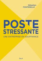 Couverture du livre « La poste stressante ; une entreprise en souffrance » de Sebastien Fontenelle aux éditions Seuil