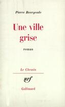 Couverture du livre « Une ville grise » de Pierre Bourgeade aux éditions Gallimard