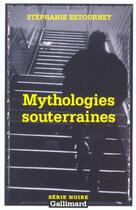 Couverture du livre « Mythologies souterraines » de Stéphanie Estournet aux éditions Gallimard