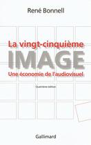 Couverture du livre « La vingt-cinquième image ; une économie de l'audiovisuel (4e édition) » de Rene Bonnell aux éditions Gallimard