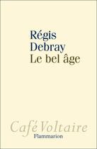 Couverture du livre « Le bel âge » de Regis Debray aux éditions Flammarion