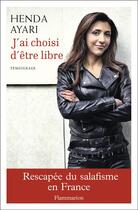 Couverture du livre « J'ai choisi d'être libre ; rescapée du salafisme en France » de Ayari/Bouquillat-Zou aux éditions Arthaud