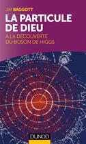 Couverture du livre « La particule de Dieu ; à la découverte du boson de Higgs » de Jim Baggott aux éditions Dunod