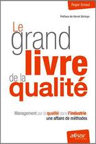 Couverture du livre « Le grand livre de la qualité ; management par la qualité dans l'industrie, une affaire de méthodes (2e édition) » de Roger Ernoul aux éditions Afnor