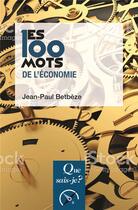 Couverture du livre « Les 100 mots de l'économie » de Jean-Paul Betbeze aux éditions Que Sais-je ?