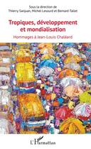 Couverture du livre « Tropiques, développement et mondialisation ; hommages à Jean Louis Chaléard » de Michel Lesourd et Bernard Tallet et Thierry Sanjuan aux éditions Editions L'harmattan