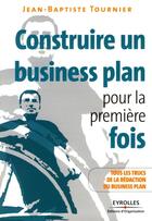 Couverture du livre « Construire un business plan pour la première fois ; tous les trucs de la rédaction du business plan » de Tournier Jean-B aux éditions Organisation