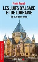 Couverture du livre « Les juifs d'Alsace et de Lorraine : de 1870 à nos jours » de Freddy Raphael aux éditions Albin Michel