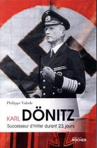 Couverture du livre « Karl Dönitz ; successeur d'Hitler durant 23 jours » de Philippe Valode aux éditions Rocher