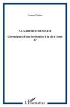 Couverture du livre « Chroniques d'une invitation à la vie t.5 ; à la source de Marie » de Yvonne Trubert aux éditions L'harmattan