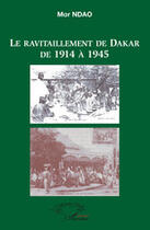 Couverture du livre « Le ravitaillement de Dakar de 1914 à 1945 » de Mor Ndao aux éditions L'harmattan