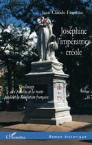 Couverture du livre « Joséphine, l'impératrice créole ; l'esclavage aux Antilles et la traite pendant la Révolution française » de Jean-Claude Fauveau aux éditions Editions L'harmattan