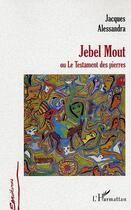 Couverture du livre « Jebel mout ou le testament des pierres » de Jacques Alessandra aux éditions Editions L'harmattan