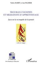 Couverture du livre « Troubles cognitifs et médiations d'apprentissage ; Luca ou la reconquête de la pensée » de Valerie Barry et Ann Palmier aux éditions Editions L'harmattan