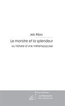 Couverture du livre « Le monstre et la splendeur ; histoire d'une métempsycose » de Jeb Rezo aux éditions Le Manuscrit