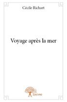 Couverture du livre « Voyage après la mer » de Cecile Richart aux éditions Edilivre-aparis