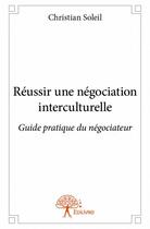 Couverture du livre « Réussir une négociation interculturelle » de Christian Soleil aux éditions Edilivre