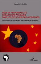 Couverture du livre « Rôle et responsabilité des acteurs africains dans les relations sino-africaines ; ethnographie et sociogenèse des stratégies de réceptivité » de Serge Banyongen aux éditions Editions L'harmattan