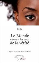Couverture du livre « Le monde à travers les yeux de la vérité » de Selly aux éditions L'harmattan