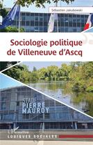 Couverture du livre « Sociologie politique de Villeneuve d'Asq » de Sebastien Jakubowski aux éditions L'harmattan