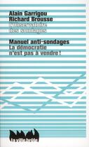 Couverture du livre « Manuel anti-sondages ; la démocratie n'est pas à vendre ! » de Alain Garrigou et Richard Brousse et Observatoire Des Sondages aux éditions La Ville Brule