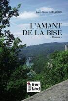 Couverture du livre « L'amant de la bise » de Jean-Pierre Laravoire aux éditions Libre Label