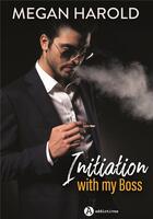 Couverture du livre « Initiation with my boss » de Megan Harold aux éditions Editions Addictives