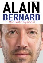 Couverture du livre « Alain Bernard : mon destin olympique » de Alain Bernard aux éditions Talent Sport