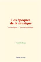 Couverture du livre « Les epoques de la musique - de l antiquite a l opera symphonique » de Bellaigue Camille aux éditions Le Mono
