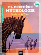 Couverture du livre « Ma première mythologie Tome 4 : Le cheval de Troie » de Helene Kerillis et Gregoire Vallancien aux éditions Hatier