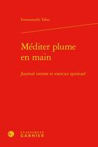 Couverture du livre « Méditer plume en main : journal intime et exercice spirituel » de Emmanuelle Tabet aux éditions Classiques Garnier