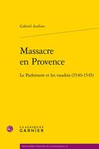 Couverture du livre « Massacre en Provence : le parlement et les Vaudois (1540-1545) » de Gabriel Audisio aux éditions Classiques Garnier