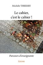 Couverture du livre « Le cahier, c'est le cahier ! » de Thierry Michele aux éditions Edilivre