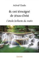 Couverture du livre « Ils ont temoigne de jesus christ - l etoile brillante du matin » de Gado Achraf aux éditions Edilivre