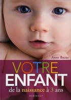 Couverture du livre « Votre enfant de la naissance à 3 ans » de Bacus-A aux éditions Marabout