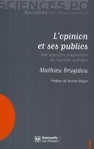 Couverture du livre « L'opinion et ses publics ; une approche pragmatiste de l'opinion publique » de Mathieu Brugidou aux éditions Presses De Sciences Po