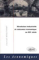 Couverture du livre « Revolution industrielle et croissance economique au xixe siecle » de Chantal Beauchamp aux éditions Ellipses