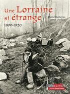 Couverture du livre « Une Lorraine si étrange ; 1890-1920 » de Daniel Bontemps et James-D. Eveillard aux éditions Ouest France