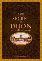 Couverture du livre « Guide secret de Dijon et de ses environs » de Guy Renaud aux éditions Ouest France