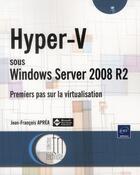 Couverture du livre « Hyper-V sous Windows Server 2008 R2 ; premiers pas sur la virtualisation » de Jean-Francois Aprea aux éditions Eni