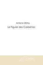 Couverture du livre « Le figuier des casbenac » de Antoine Drall aux éditions Le Manuscrit