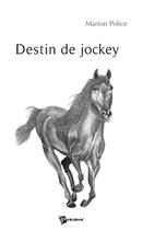 Couverture du livre « Destin de jockey » de Marion Police aux éditions Publibook